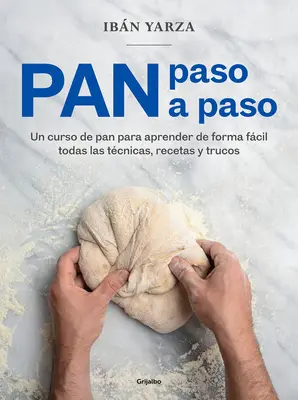 Pan Paso a Paso : Un Curso de Pan Para Aprender de Forma Fcil Todas Las Tcnicas, Recetas Y Trucos / Bread Step by Step. a Bread Course - Pan Paso a Paso: Un Curso de Pan Para Aprender de Forma Fcil Todas Las Tcnicas, Recetas Y Trucos / Bread Step by Step. a Bread Course