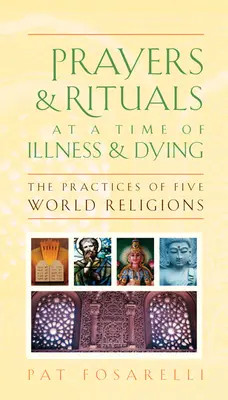 Prières et rituels au moment de la maladie et de la mort : Les pratiques de cinq religions du monde - Prayers & Rituals at a Time of Illness & Dying: The Practices of Five World Religions