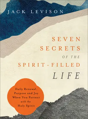 Les sept secrets d'une vie remplie d'Esprit : Le renouveau, le but et la joie au quotidien quand on s'associe au Saint-Esprit - Seven Secrets of the Spirit-Filled Life: Daily Renewal, Purpose and Joy When You Partner with the Holy Spirit