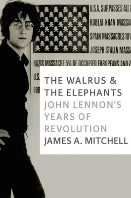 Le morse et les éléphants : Les années de révolution de John Lennon - The Walrus and the Elephants: John Lennon's Years of Revolution