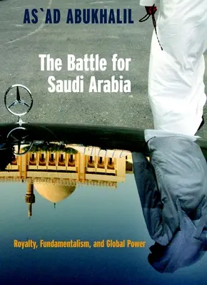 La bataille pour l'Arabie Saoudite : Royauté, fondamentalisme et pouvoir mondial - The Battle for Saudi Arabia: Royalty, Fundamentalism, and Global Power