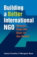 Construire une meilleure ONG internationale - plus grande que la somme des parties ? - Building a Better International NGO - Greater Than the Sum of the Parts?