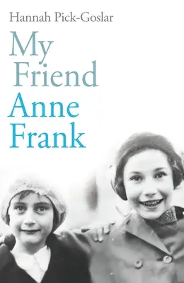 Mon amie Anne Frank - L'histoire vraie, inspirante et bouleversante de meilleures amies séparées et réunies contre toute attente - My Friend Anne Frank - The Inspiring and Heartbreaking True Story of Best Friends Torn Apart and Reunited Against All Odds