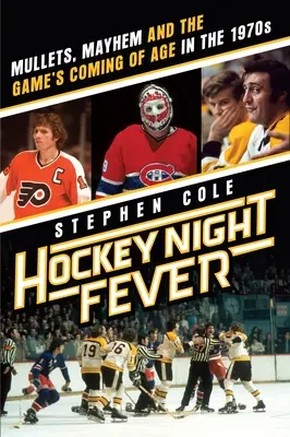 Hockey Night Fever : Mullets, Mayhem and the Game's Coming of Age in the 1970s (Les mulets, le chaos et la maturité du jeu dans les années 1970) - Hockey Night Fever: Mullets, Mayhem and the Game's Coming of Age in the 1970s