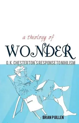 Une théologie de l'émerveillement. La réponse de G. K. Chesterton au nihilisme - A Theology of Wonder. G. K. Chesterton's Response to Nihilism
