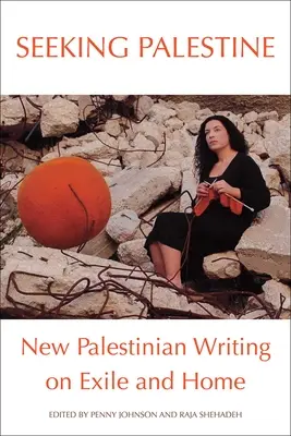 Seeking Palestine : Nouveaux écrits palestiniens sur l'exil et la patrie - Seeking Palestine: New Palestinian Writing on Exile and Home