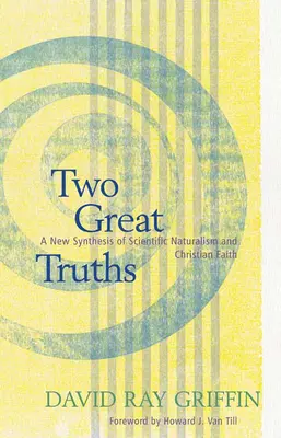 Deux grandes vérités : Une nouvelle synthèse du naturalisme scientifique et de la foi chrétienne - Two Great Truths: A New Synthesis of Scientific Naturalism and Christian Faith