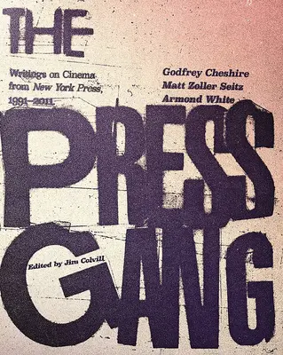 Le gang de la presse : Écrits sur le cinéma de la presse new-yorkaise, 1991-2011 - The Press Gang: Writings on Cinema from New York Press, 1991-2011