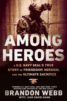 Parmi les héros : L'histoire vraie de l'amitié, de l'héroïsme et du sacrifice ultime d'un Navy Seal américain - Among Heroes: A U.S. Navy Seal's True Story of Friendship, Heroism, and the Ultimate Sacrifice