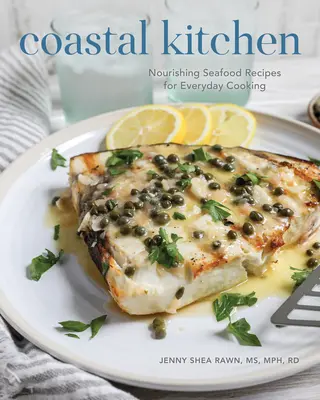 Coastal Kitchen : Recettes de fruits de mer nourrissantes pour la cuisine de tous les jours - Coastal Kitchen: Nourishing Seafood Recipes for Everyday Cooking