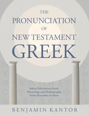 La prononciation du grec du Nouveau Testament : Phonologie et orthographe du grec judéo-palestinien d'Alexandre à l'Islam - The Pronunciation of New Testament Greek: Judeo-Palestinian Greek Phonology and Orthography from Alexander to Islam
