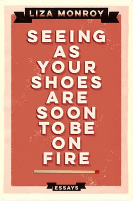 Voir que vos chaussures seront bientôt en feu : Essais - Seeing As Your Shoes Are Soon to be on Fire: Essays