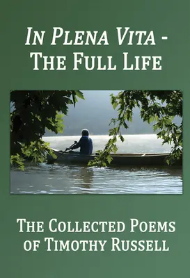 In Plena Vita - La vie pleine : Le recueil de poèmes - In Plena Vita - The Full Life: The Collected Poems