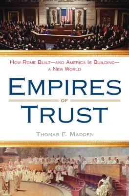 Empires de confiance : comment Rome a construit - et l'Amérique construit - un nouveau monde - Empires of Trust: How Rome Built--And America Is Building--A New World