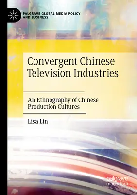 Les industries convergentes de la télévision chinoise : Une ethnographie des cultures de production chinoises - Convergent Chinese Television Industries: An Ethnography of Chinese Production Cultures