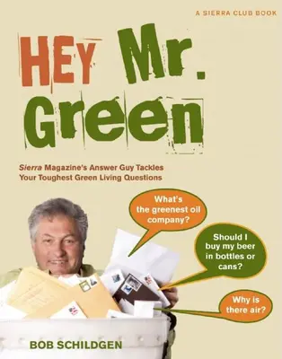 Hey Mr. Green - Sierra Magazine's Answer Guy Tackles Your Toughest Green Living Questions (en anglais) - Hey Mr. Green - Sierra Magazine's Answer Guy Tackles Your Toughest Green Living Questions