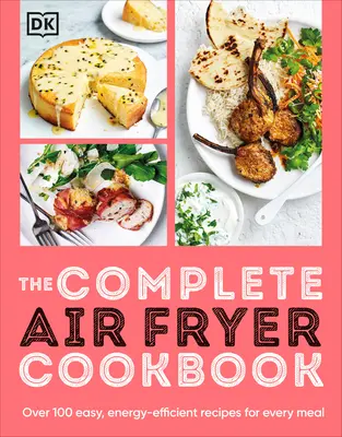 The Complete Air Fryer Cookbook : Plus de 100 recettes faciles et économes en énergie pour chaque repas - The Complete Air Fryer Cookbook: Over 100 Easy, Energy-Efficient Recipes for Every Meal