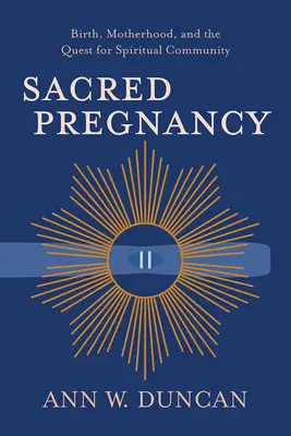 La grossesse sacrée : La naissance, la maternité et la quête d'une communauté spirituelle - Sacred Pregnancy: Birth, Motherhood, and the Quest for Spiritual Community