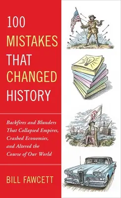 100 erreurs qui ont changé l'histoire : Les revers et les bévues qui ont fait s'effondrer des empires, s'écrouler des économies et modifié le cours de notre monde. - 100 Mistakes That Changed History: Backfires and Blunders That Collapsed Empires, Crashed Economies, and Altered the Course of Our World