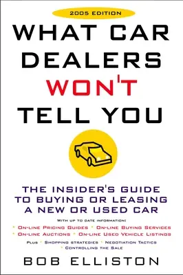 Ce que les concessionnaires automobiles ne vous diront pas (édition 2005) : Édition révisée - What Car Dealers Won't Tell You (2005 Edition): Revised Edition