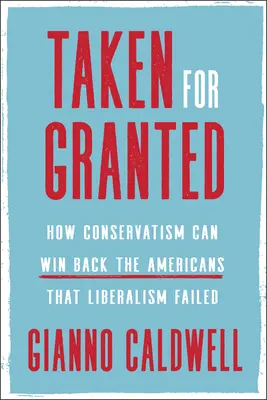 Taken for Granted : Comment le conservatisme peut reconquérir les Américains que le libéralisme a laissés tomber - Taken for Granted: How Conservatism Can Win Back the Americans That Liberalism Failed