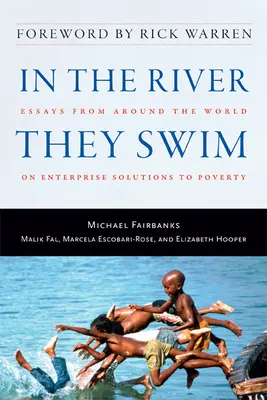 Dans la rivière où ils nagent : Essais du monde entier sur les solutions d'entreprise à la pauvreté - In the River They Swim: Essays from Around the World on Enterprise Solutions to Poverty