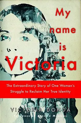 Mon nom est Victoria - L'histoire extraordinaire de la lutte d'une femme pour retrouver sa véritable identité - My Name is Victoria - The Extraordinary Story of one Woman's Struggle to Reclaim her True Identity