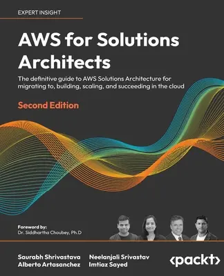 AWS pour les architectes de solutions - Deuxième édition : Le guide définitif de l'architecture de solutions AWS pour migrer vers, construire, mettre à l'échelle et réussir. - AWS for Solutions Architects - Second Edition: The definitive guide to AWS Solutions Architecture for migrating to, building, scaling, and succeeding