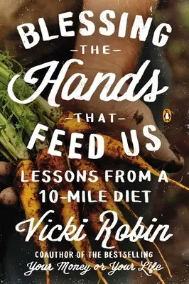 Bénir les mains qui nous nourrissent : Les leçons d'un régime de 10 miles - Blessing the Hands That Feed Us: Lessons from a 10-Mile Diet