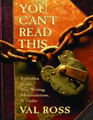 Vous ne pouvez pas lire ceci : Livres interdits, écrits perdus, traductions erronées et codes - You Can't Read This: Forbidden Books, Lost Writing, Mistranslations, and Codes