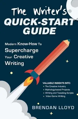 Le guide de démarrage rapide de l'écrivain : Un savoir-faire moderne pour donner un coup de fouet à votre écriture créative - The Writer's Quick-Start Guide: Modern Know-How To Supercharge Your Creative Writing