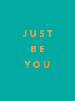 Sois toi-même : Citations inspirantes et affirmations géniales pour rester fidèle à soi-même - Just Be You: Inspirational Quotes and Awesome Affirmations for Staying True to Yourself