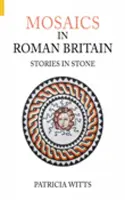Mosaïques en Grande-Bretagne romaine : Histoires en pierre - Mosaics in Roman Britain: Stories in Stone