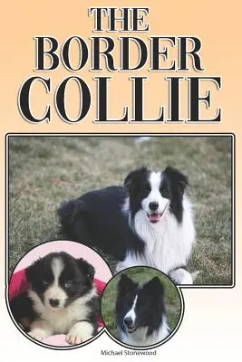 Le Border Collie : un guide complet et détaillé pour les propriétaires : L'achat, la propriété, la santé, le toilettage, le dressage, l'obéissance, la compréhension et l'éducation. - The Border Collie: A Complete and Comprehensive Owners Guide To: Buying, Owning, Health, Grooming, Training, Obedience, Understanding and