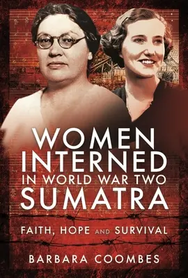 Les femmes internées à Sumatra pendant la Seconde Guerre mondiale : Foi, espoir et survie - Women Interned in World War Two Sumatra: Faith, Hope and Survival