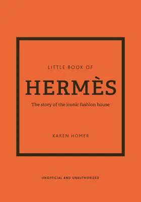 Le petit livre de Herms : L'histoire d'une maison de mode emblématique - The Little Book of Herms: The Story of the Iconic Fashion House