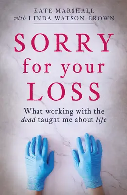 Sorry for Your Loss : What Working with the Dead Taught Me about Life (Désolé pour votre perte : ce que le travail avec les morts m'a appris sur la vie) - Sorry for Your Loss: What Working with the Dead Taught Me about Life