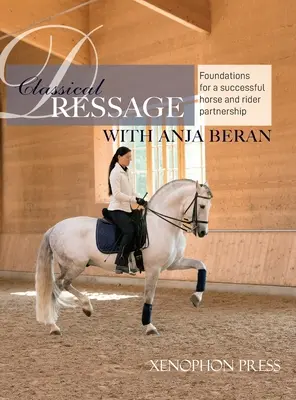 Dressage classique : Les fondements d'un : Les bases d'un partenariat réussi entre le cheval et le cavalier : les bases d'un partenariat entre le cheval et le cavalier. - Classical Dressage: Foundations for: Foundations for a successful horse and rider partnership: foundations for a horse and rider partnersh