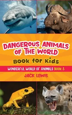 Le livre des animaux dangereux du monde pour les enfants : Des photos étonnantes et des faits terribles sur les animaux les plus mortels de la planète ! - Dangerous Animals of the World Book for Kids: Astonishing photos and fierce facts about the deadliest animals on the planet!