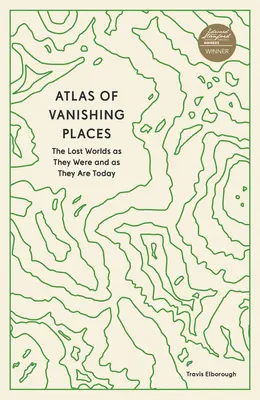 Atlas des lieux disparus : Les mondes perdus tels qu'ils étaient et tels qu'ils sont aujourd'hui - Atlas of Vanishing Places: The Lost Worlds as They Were and as They Are Today