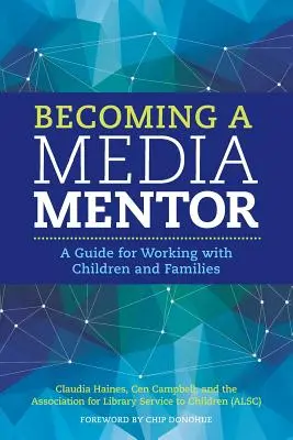 Devenir un mentor des médias : Un guide pour travailler avec les enfants et les familles - Becoming a Media Mentor: A Guide for Working with Children and Families