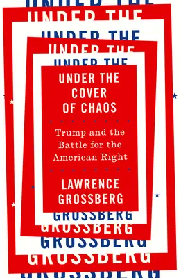Sous le couvert du chaos : Trump et la bataille pour la droite américaine - Under the Cover of Chaos: Trump and the Battle for the American Right