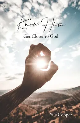 Le connaître : Se rapprocher de Dieu - Know Him: Get Closer to God