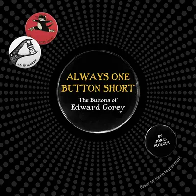 Toujours un bouton de moins : Les boutons d'Edward Gorey - Always One Button Short: The Buttons of Edward Gorey