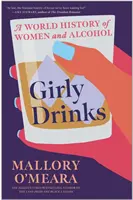 Girly Drinks - Une histoire mondiale des femmes et de l'alcool - Girly Drinks - A World History of Women and Alcohol