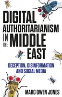 L'autoritarisme numérique au Moyen-Orient - Tromperie, désinformation et médias sociaux - Digital Authoritarianism in the Middle East - Deception, Disinformation and Social Media