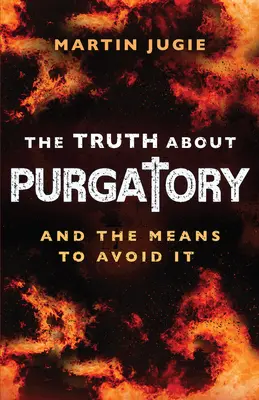 La vérité sur le purgatoire : Et les moyens de l'éviter - The Truth about Purgatory: And the Means to Avoid It