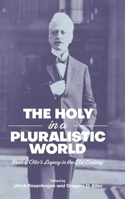 Le sacré dans un monde pluraliste : L'héritage de Rudolf Otto au XXIe siècle - The Holy in a Pluralistic World: Rudolf Otto's Legacy in the 21st Century