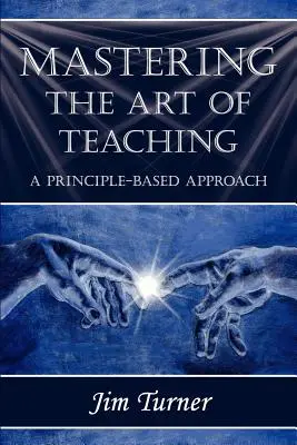 Maîtriser l'art de l'enseignement : une approche fondée sur des principes - Mastering the Art of Teaching; A Principle Based Approach