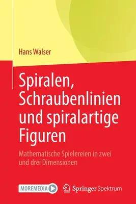 Spirales, schraubenliniennes et figures spiralées : jeux mathématiques en deux et trois dimensions - Spiralen, Schraubenlinien Und Spiralartige Figuren: Mathematische Spielereien in Zwei Und Drei Dimensionen
